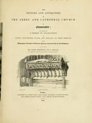 Cover of: The history and antiquities of the abbey and cathedral church of Gloucester: illustrated by a series of engravings of views, elevations, plans, and details of that edifice, with biographical anecdotes of eminent persons connected with the establishment