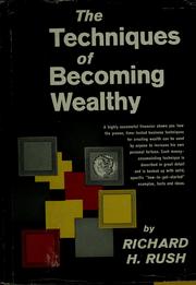 Cover of: The techniques of becoming wealthy. by Richard H. Rush
