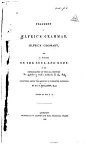Cover of: Fragment of Ælfric's Grammar, Ælfric's Glossary, and a poem on the soul and body, in the orthography of the 12th century: discovered among the archives of Worcester Cathedral by Sir T. Phillipps