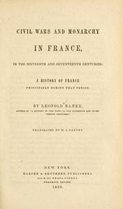 Cover of: Civil wars and monarchy in France, in the sixteenth and seventeenth centuries: a history of France principally during that period