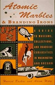 Cover of: Atomic marbles & branding irons: a guide to museums, collections, and roadside curiosities in Washington and Oregon
