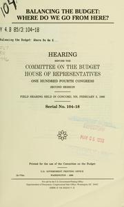 Balancing the budget: where do we go from here? : hearing before the Committee on the Budget, House of Representatives, One Hundred Fourth Congress, ... hearing held in Concord, NH, February 3, 1996 United States. Congress. House. Committe