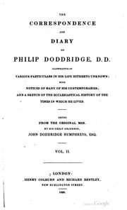 Cover of: The correspondence and diary of Philip Doddridge, D. D.: illustrative of various particulars in his life hitherto unknown; with notices of many of his contemporaries; and a sketch of the ecclesiastical history of the times in which he lived.
