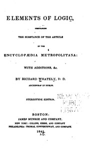 Cover of: Elements of logic: comprising the substance of the article in the Encyclopædia metropolitana : with additions, &c