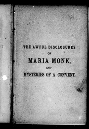 Awful disclosures of Maria Monk and thrilling mysteries of a convent revealed by Maria Monk