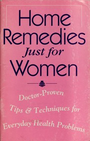 Cover of: Home remedies just for women: doctor-proven tips & techniques for everyday health problems