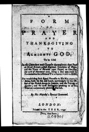 Cover of: A form of prayer and thanksgiving to Almighty God: to be used in all churches and chapels ... on Thursday, the 29th of November next, ... for vouchsafing such signal successes to His Majesty's arms, both by sea and land, particularly by the defeat of the French army in Canada, and the taking of Quebec; and for most seasonably granting us at this time an uncommonly plentiful harvest