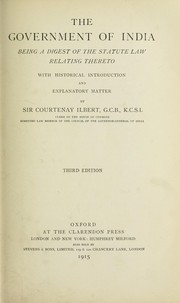 Cover of: The government of India, being a digest of the statute law relating thereto: With historical introd. and explanatory matter