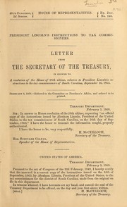 Cover of: President Lincoln's instructions to tax commissioners: letter from the Secretary of the Treasury, in answer to a resolution of the House of 28th ultimo, relative to President Lincoln's instructions to the tax commissioners of South Carolina, September 16, 1863