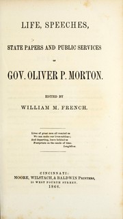 Life, speeches, state papers and public services of Gov. Oliver P. Morton by William M. French