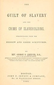 Cover of: The guilt of slavery and the crime of slaveholding: demonstrated from the Hebrew and Greek scriptures.