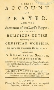 Cover of: A Brief account of prayer, and the sacrament of the Lord's supper: and other religious duties appertaining to the Christian worship ; for the use of common Christians ; to which is added A discourse on speech, and the abuses of it