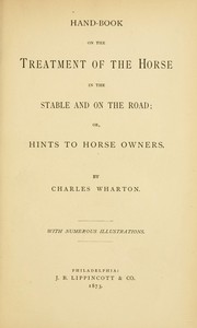 Hand-book on the treatment of the horse in the stable and on the road, or, Hints to horse owners by Charles Wharton
