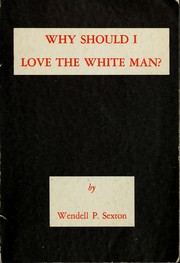 Cover of: Why Should I Love the White Man? by Wendell P. Sexton