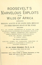 Cover of: Roosevelt's marvelous exploits in the wilds of Africa, containing thrilling accounts of his killing lions, rhinoceri and other ferocious beasts of the jungle ...