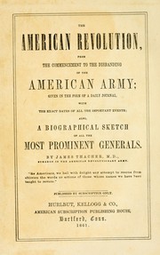 Cover of: The American revolution, from the commencement to the disbanding of the American army: given in the form of a daily journal, with the exact dates of all the important events; also a biographical sketch of all the most prominent generals