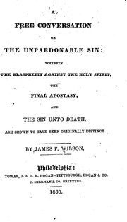 Cover of: A free conversation on the unpardonable sin: wherein the blasphemy against the Holy Spirit, the final apostasy, and the sin unto death, are shown to have been originally distinct