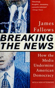 Cover of: Breaking the news by James M. Fallows