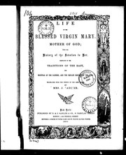Cover of: Life of the Blessed Virgin Mary, mother of God: with the history of the devotion to her; completed by the traditions of the east, the writings of the fathers, and the private history of the Jews