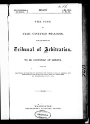 Cover of: The case of the United States, to be laid before the tribunal of arbitration, to be convened at Geneva: under the provisions of the treaty between the United States of America and Her Majesty the Queen of Great Britain, concluded at Washington, May 8, 1871