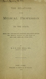 Cover of: The relations of the medical profession to the state: Being the anniversary discourse delivered before the Medical Society of the State of New York, February fifth, 1879