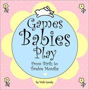 Cover of: Games Babies Play: From Birth to Twelve Months