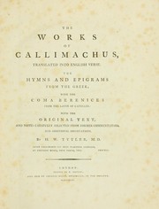Cover of: The works of Callimachus: translated into English verse. The hymns and epigrams from the Greek; with the Coma Berenices from the Latin of Catallus: with the original text, and notes carefully selected from former commentators, and additional observations, by H. W. Tytler.