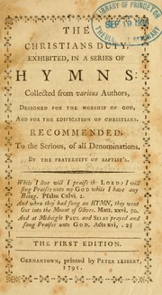 Cover of: The Christians duty, exhibited in a series of hymns: collected from various authors, designed for the worship of God, and for the edification of Christians ; recommended, to the serious, of all denominations