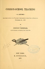 Cover of: Common-school teaching: a lecture delivered before the Teachers' Association of the City of Brooklyn, September 28, 1877.