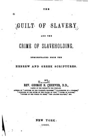 Cover of: The Guilt of Slavery and the Crime of Slaveholding: Demonstrated from the ...