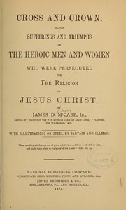 Cover of: Cross and crown: or, The sufferings and triumphs of the heroic men and women who were persecuted for the religion of Jesus Christ.