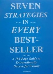 Cover of: Seven Strategies in Every Best-Seller: A 186-Page Guide to Extraordinarily Successful Writing