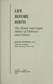 Cover of: Life before birth: the moral and legal status of embryos and fetuses
