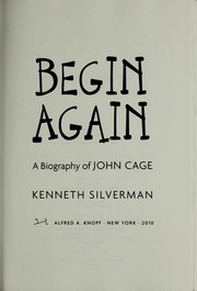 Cover of: Begin again: a biography of John Cage