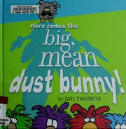 Cover of: Here comes the big, mean dust bunny!