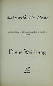 Cover of: LAKE WITH NO NAME: A TRUE STORY OF LOVE AND CONFLICT IN MODERN CHINA. by DIANE WEI LIANG