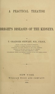 A practical treatise on Bright's diseases of the kidneys by Thomas Grainger Stewart