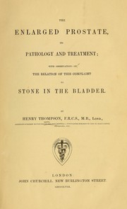 Cover of: The enlarged prostate: its pathology and treatment : with observations on the relation of this complaint to stone in the bladder