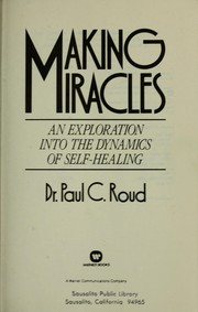 Cover of: Making miracles: an exploration into the dynamics of self-healing