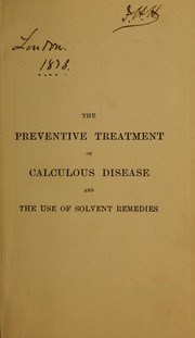 Cover of: The preventive treatment of calculous disease and the use of solvent remedies