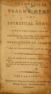 Cover of: Evangelical Psalms, hymns, and spiritual songs: selected from various authors; and published by a Committee of the Convention of the churches, believing in the restitution of all men, met in Philadelphia, May 25, 1791