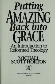 Cover of: Putting amazing back into grace: an introduction to reformed theology