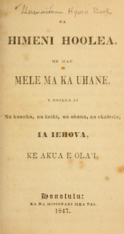 Cover of: Na Himeni Hoolea: he mau mele ma ka uhane, e Hoolea ai na kanaka, na keiki, na ohana, na ekalesia, ia Iehova, ke akua e ola'i