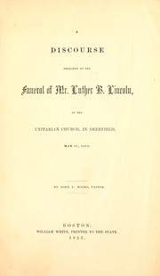 Cover of: A discourse preached at the funeral of Mr. Luther B. Lincoln: in the Unitarian Church, in Deerfield, May 13, 1855