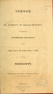 Cover of: Speech of Mr. Everett, of Massachusetts, on the bill for removing the Indians from the east to the west side of the Mississippi: Delivered in the House of representatives, on the 19th May, 1830