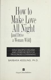 Cover of: How to make love all night (and drive a woman wild): male multiple orgasm and other secrets for prolonged lovemaking