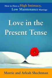 Cover of: Love in the Present Tense: How to Have a High Intimacy, Low Maintenance Marriage