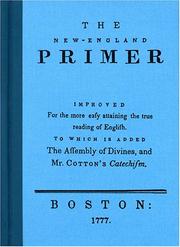 Cover of: The New-England primer: improved for the more easy attaining the true reading of English : to which is added The Assembly of Divines, and Mr. Cotton's catechism.