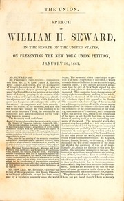 Cover of: The Union.: Speech of William H. Seward, in the Senate of the United States, on presenting the New York union petition, January 31, 1861.