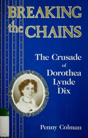 Cover of: Breaking the chains: the crusade of Dorothea Lynde Dix